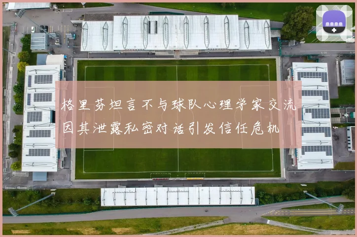 格里芬坦言不与球队心理学家交流因其泄露私密对话引发信任危机