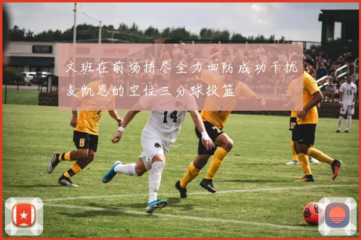 文班在前场拼尽全力回防成功干扰麦凯恩的空位三分球投篮