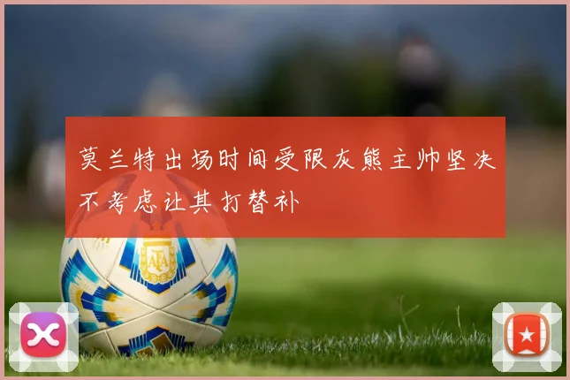 莫兰特出场时间受限灰熊主帅坚决不考虑让其打替补